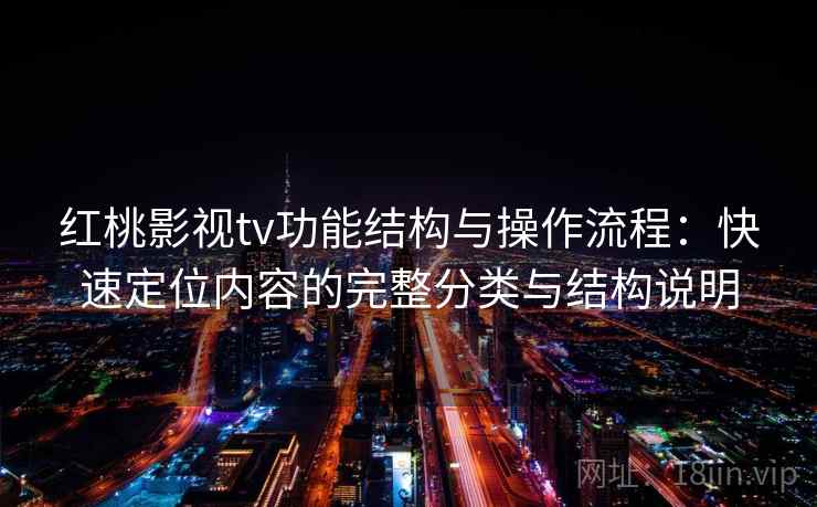 红桃影视tv功能结构与操作流程：快速定位内容的完整分类与结构说明